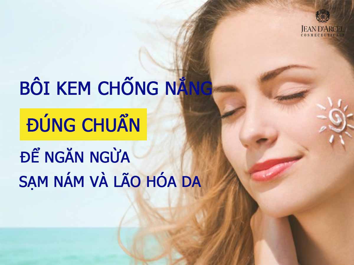 BÔI KEM CHỐNG NẮNG ĐÚNG CHUẨN ĐỂ NGĂN NGỪA SẠM NÁM, LÃO HÓA DA