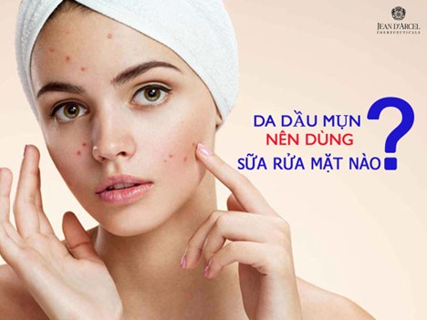 DA DẦU MỤN NÊN SỬ DỤNG SỮA RỬA MẶT NÀO